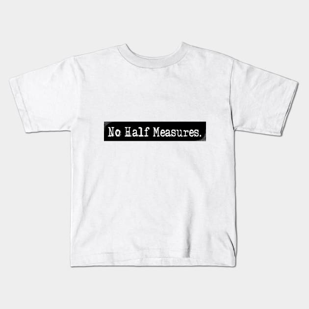 No Half Measures. Kids T-Shirt by Legendary Light Patrol 